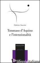 TOMMASO D'AQUINO E L'INTENZIONALITA' - AMERINI FABRIZIO