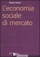 ECONOMIA SOCIALE DI MERCATO (L') - FELICE FLAVIO