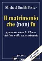 MATRIMONIO CHE (NON) FU. QUANDO E COME LA CHIESA DICHIARA NULLO UN MATRIMONIO (I - SMITH FOSTER MICHAEL