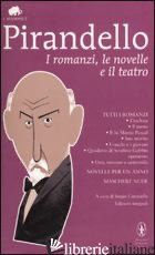 ROMANZI, LE NOVELLE E IL TEATRO (I) - PIRANDELLO LUIGI; CAMPAILLA S. (CUR.)