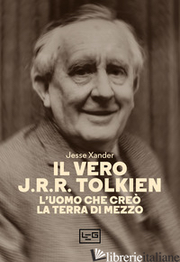 VERO J.R.R. TOLKIEN. L'UOMO CHE CREO' LA TERRA DI MEZZO (IL) - XANDER JESSE