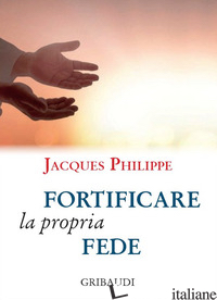FORTIFICARE LA PROPRIA FEDE. 9 MEDITAZIONI - PHILIPPE JACQUES