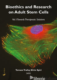 BIOETHICS AND RESEARCH ON ADULT STEM CELLS. VOL. 1: TOWARDS THERAPEUTIC SOLUTION - TRAFNY T. (CUR.); SPIRI S. (CUR.)
