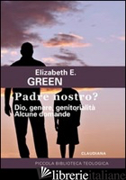 PADRE NOSTRO? DIO, GENERE, GENITORIALITA'. ALCUNE DOMANDE - GREEN ELIZABETH E.