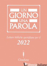 GIORNO UNA PAROLA. LETTURE BIBLICHE QUOTIDIANE PER IL 2022 (UN) - FEDERAZIONE CHIESE EVANGELICHE IN ITALIA (CUR.)