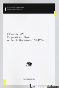 CLEMENTE XIV. UN PONTIFICATO CHIAVE NEL SECOLO RIFORMATORE (1769-1774) - CANTU' F. (CUR.); CARANDINI S. (CUR.)