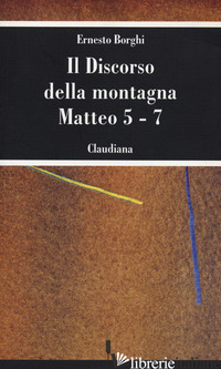 DISCORSO DELLA MONTAGNA. MATTEO 5-7 (IL) - BORGHI ERNESTO
