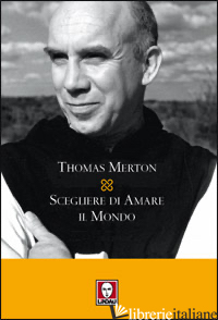 SCEGLIERE DI AMARE IL MONDO - MERTON THOMAS