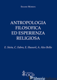 ANTROPOLOGIA FILOSOFICA ED ESPERIENZA RELIGIOSA. E. STEIN, C. FABRO, E. HUSSERL, - MOBEEN SHAHID