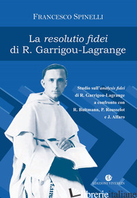 RESOLUTIO FIDEI DI R. GARRIGOU-LAGRANGE. STUDIO SULL'ANALYSIS FIDEI DI R. GARRIG - SPINELLI FRANCESCO