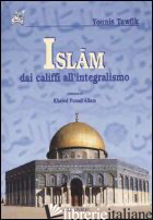ISLAM. DAI CALIFFI ALL'INTEGRALISMO - TAWFIK YOUNIS