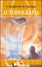 AUTOBIOGRAFIA - ALACOQUE MARGHERITA MARIA (SANTA); GUADAGNO T. (CUR.)