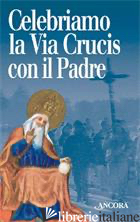 CELEBRIAMO LA VIA CRUCIS CON IL PADRE - LALLY E. (CUR.)
