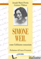 SIMONE WEIL. COME L'ABBIAMO CONOSCIUTA - THIBON GUSTAVE; PERRIN JOSEPH-MARIE