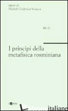 PRINCIPI DELLA METAFISICA ROSMINIANA (I) - SCIACCA MICHELE FEDERICO; INCARDONA N. (CUR.)