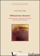 MILLENARISMO EDUCATORE. MITO GIOACHIMITA E PEDAGOGIA CIVILE IN ITALIA DAL RISORG - DE GIORGI FULVIO