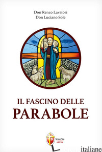 FASCINO DELLE PARABOLE (IL) - LAVATORI RENZO; SOLE LUCIANO