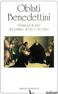 OBLATI BENEDETTINI. TESTIMONI DA LAICI DEL PRIMATO DI DIO E DI CRISTO - DARDANELLO G. (CUR.); DARDANELLO S. (CUR.)