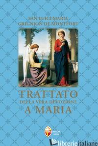 TRATTATO DELLA VERA DEVOZIONE A MARIA - GRIGNION DE MONTFORT LOUIS-MARIE; CORTINOVIS B. (CUR.)