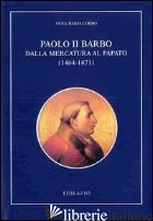 PAOLO II BARBO. DALLA MERCATURA AL PAPATO (1464-1471) - CORBO ANNA M.