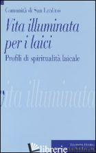 VITA ILLUMINATA PER I LAICI. PROFILI DI SPIRITUALITA' LAICALE - COMUNITA' DI SAN LEOLINO (CUR.)