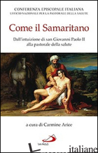 COME IL SAMARITANO. DALL'INTUIZIONE DI GIOVANNI PAOLO II ALLA PASTORALE DELLA SA - ARICE C. (CUR.)