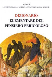 DIZIONARIO ELEMENTARE DEL PENSIERO PERICOLOSO - BARRA GIANPAOLO; IANNACCONE MARIO ARTURO; RESPINTI MARCO; BARRA G. (CUR.); IANNA