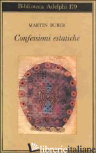 CONFESSIONI ESTATICHE - BUBER MARTIN; ROMANI C. (CUR.)