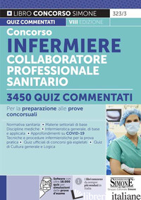 CONCORSO INFERMIERE COLLABORATORE PROFESSIONALE SANITARIO. 3450 QUIZ COMMENTATI. - AA.VV.
