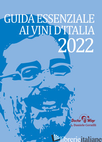 Guida Essenziale Ai Vini D'italia 2022 - CERNILLI DANIELE; VISCARDI R. (CUR.)