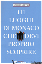 111 LUOGHI DI MONACO CHE DEVI PROPRIO SCOPRIRE -LIEDTKE RUDIGER