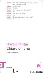 CHIARO DI LUNA E ALTRI TESTI TEATRALI -PINTER HAROLD; SERRA A. (CUR.)
