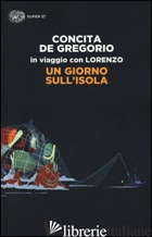 GIORNO SULL'ISOLA. IN VIAGGIO CON LORENZO (UN) -DE GREGORIO CONCITA