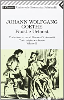 FAUST E URFAUST. TESTO TEDESCO A FRONTE. VOL. 2 -GOETHE JOHANN WOLFGANG; AMORETTI G. V. (CUR.)