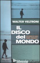 DISCO DEL MONDO. VITA BREVE DI LUCA FLORES, MUSICISTA (IL) -VELTRONI WALTER