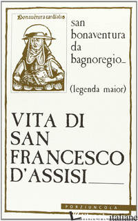 VITA DI SAN FRANCESCO D'ASSISI. LEGENDA MAJOR -BONAVENTURA (SAN); CANONICI L. (CUR.)