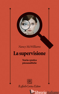SUPERVISIONE. TEORIA E PRATICA PSICOANALITICHE (LA) -MCWILLIAMS NANCY; LINGIARDI V. (CUR.)