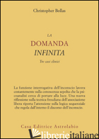 DOMANDA INFINITA. TRE CASI CLINICI (LA) -BOLLAS CHRISTOPHER