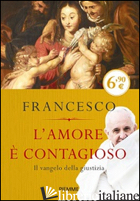 AMORE E' CONTAGIOSO. IL VANGELO DELLA GIUSTIZIA (L') -FRANCESCO (JORGE MARIO BERGOGLIO); FOLI A. M. (CUR.)