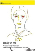EMILY IN ME. POESIE DI EMILY DICKINSON SCELTE E TRADOTTE DA FRANCESCA CHIUSAROLI -DICKINSON EMILY