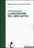 DESCRIZIONE DEL LIBRO ANTICO (LA) -BALDACCHINI LORENZO