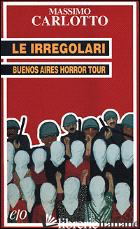 IRREGOLARI. BUENOS AIRES HORROR TOUR (LE) -CARLOTTO MASSIMO