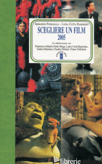 SCEGLIERE UN FILM 2005 -FUMAGALLI A. (CUR.); COTTA RAMOSINO L. (CUR.)