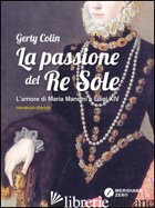 PASSIONE DEL RE SOLE. L'AMORE DI MARIA MANCINI E LUIGI XIV (LA) -COLIN GERTY