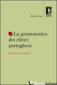 GRAMMATICA DEI CLITICI PORTOGHESI. ASPETTI SINCRONICI E DIACRONICI (LA) -GORI BARBARA
