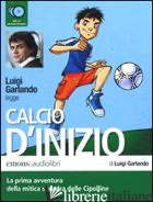 CALCIO D'INIZIO LETTO DA LUIGI GARLANDO. AUDIOLIBRO. 2 CD AUDIO -GARLANDO LUIGI