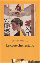 COSE CHE RESTANO (LE) -OFFILL JENNY