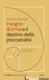 SOGNO DI IRMA E IL DESTINO DELLA PSICOANALISI (IL) -FORNARI FRANCO; PIOTTI A. (CUR.)