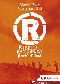 R. RIBELLI RESISTENZA ROCK 'N ROLL - PONTI MARCO; HILL CHRISTIAN