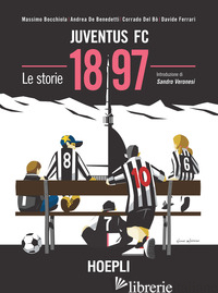JUVENTUS FC 1897. LE STORIE - BOCCHIOLA MASSIMO; DE BENEDETTI ANDREA; DEL BO' CORRADO; FERRARI DAVIDE